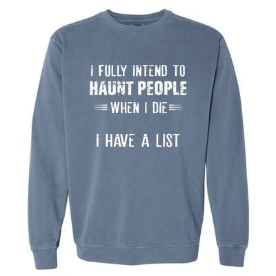 I Fully Intend To Haunt People When I Die I Have A List Garment-Dyed Sweatshirt