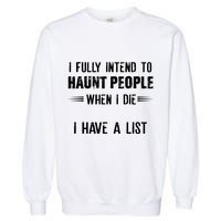 I Fully Intend To Haunt People When I Die I Have A List Garment-Dyed Sweatshirt