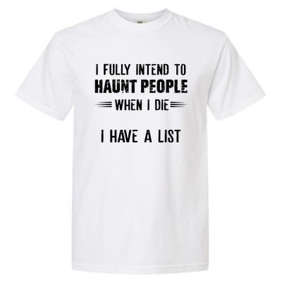 I Fully Intend To Haunt People When I Die I Have A List Garment-Dyed Heavyweight T-Shirt