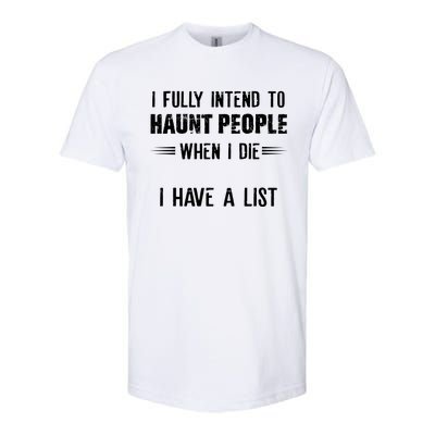 I Fully Intend To Haunt People When I Die I Have A List Softstyle CVC T-Shirt