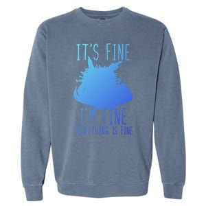 ItS Fine IM Fine Everything Is Fine Funny Cat Funny Gift Garment-Dyed Sweatshirt