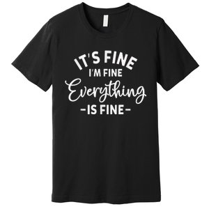 It's Fine I'm Fine Everything is Fine Plus Size 2XL 3XL Tops Premium T-Shirt