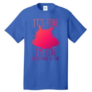 ItS Fine IM Fine Everything Is Fine Funny Cat Funny Gift Tall T-Shirt