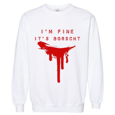 IM Fine ItS Borscht Funny Russian Beets Soup Blood Splat Garment-Dyed Sweatshirt