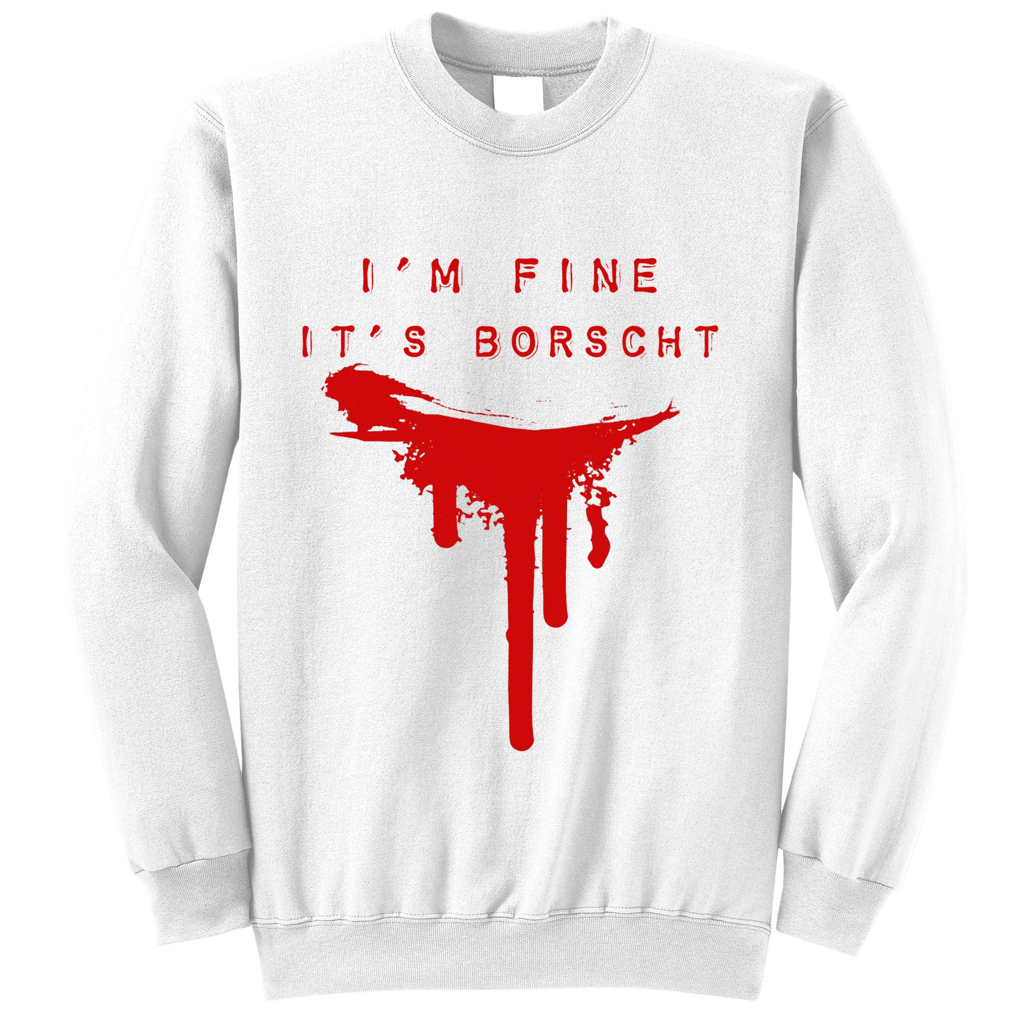 IM Fine ItS Borscht Funny Russian Beets Soup Blood Splat Sweatshirt