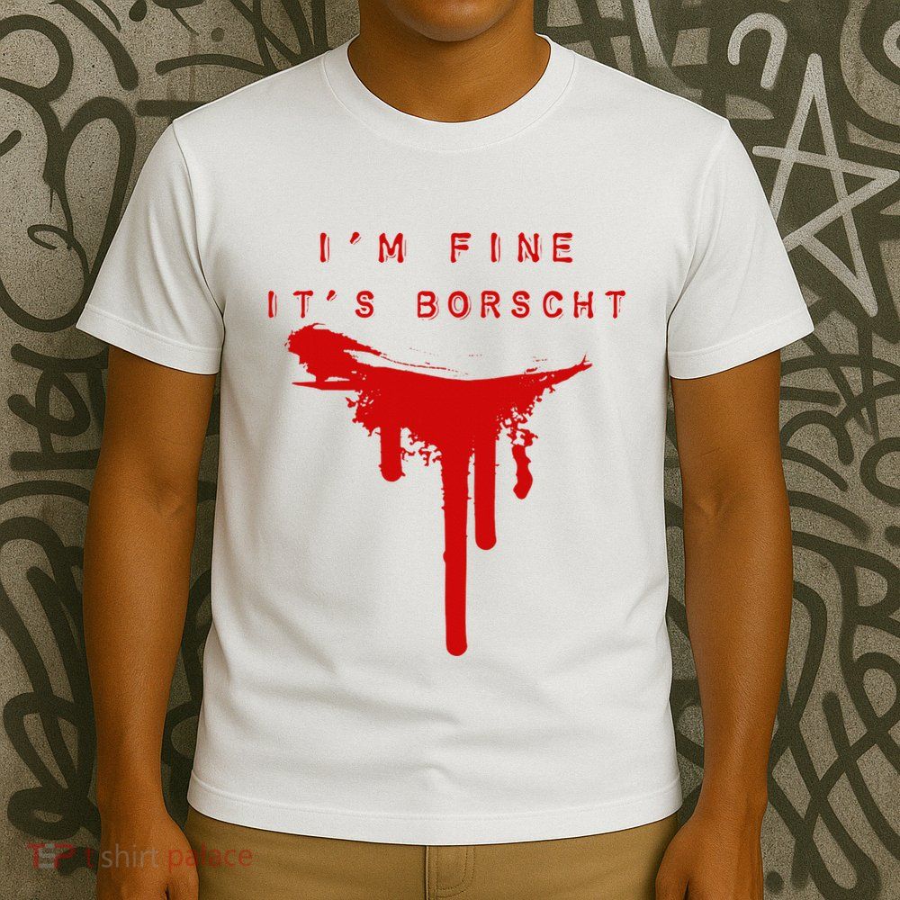 IM Fine ItS Borscht Funny Russian Beets Soup Blood Splat T-Shirt