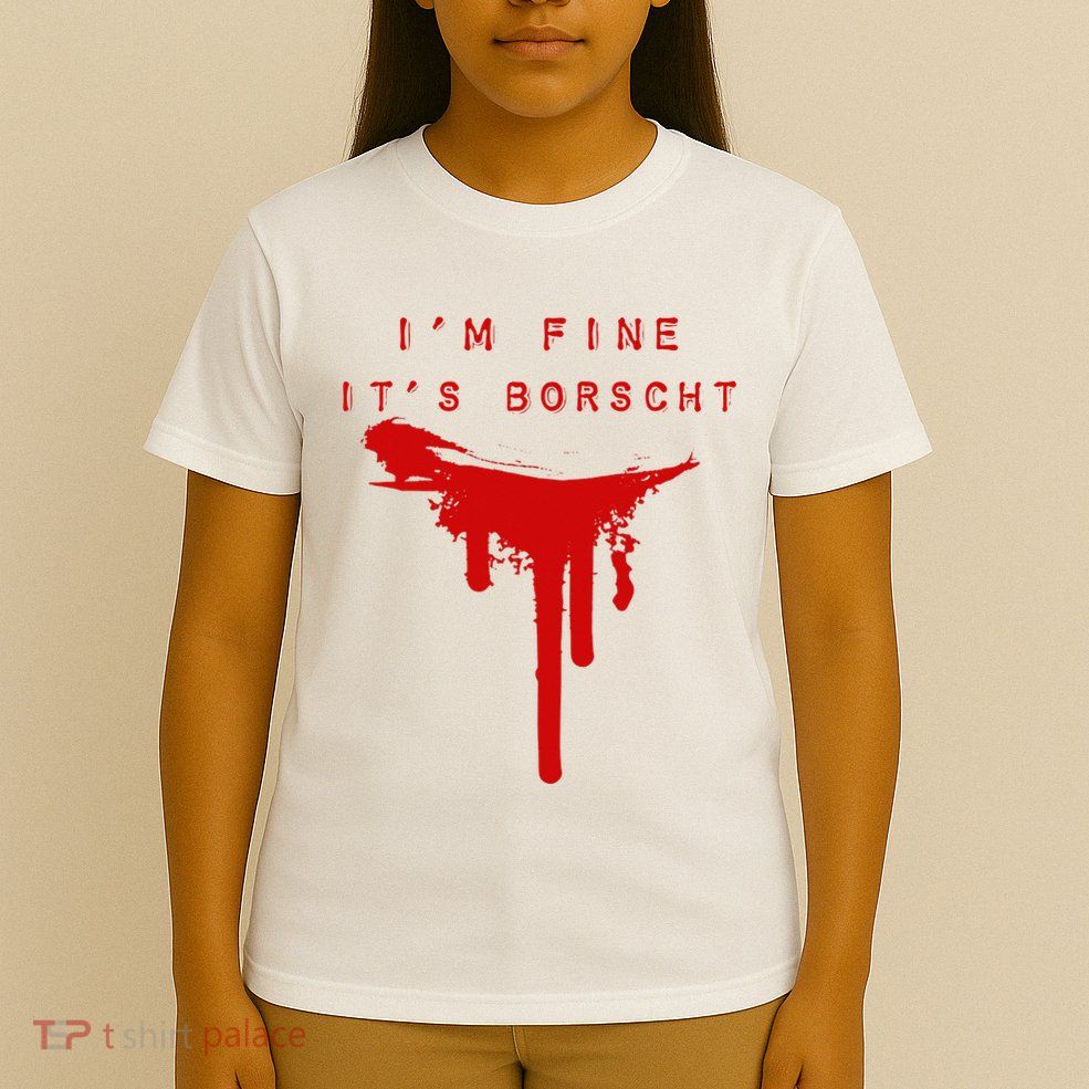 IM Fine ItS Borscht Funny Russian Beets Soup Blood Splat T-Shirt