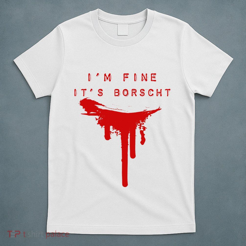 IM Fine ItS Borscht Funny Russian Beets Soup Blood Splat T-Shirt