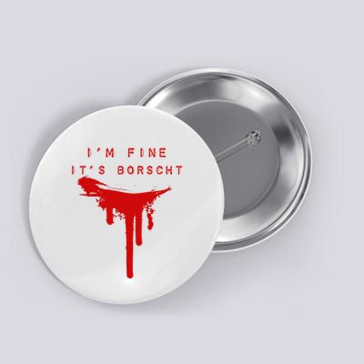 IM Fine ItS Borscht Funny Russian Beets Soup Blood Splat Button