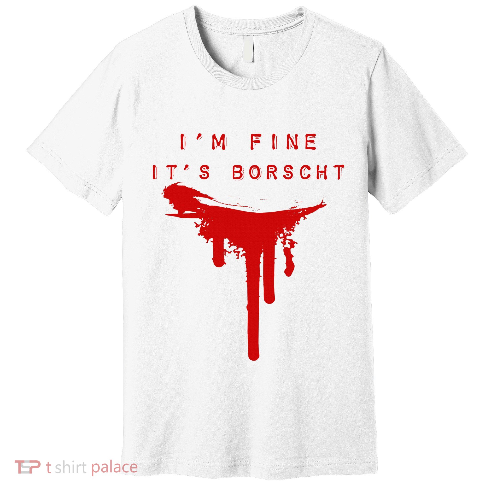 IM Fine ItS Borscht Funny Russian Beets Soup Blood Splat Premium T-Shirt