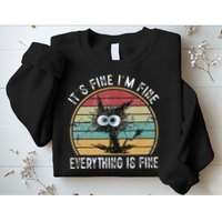 Its Fine Im Fine Everything Is Fine Funny Cat Sweatshirt