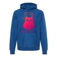 ItS Fine IM Fine Everything Is Fine Stressedout Black Cat Cool Gift Premium Hoodie