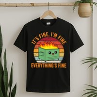 Its Fine Im Fine Everythings Fine Dumpster Fire T-Shirt