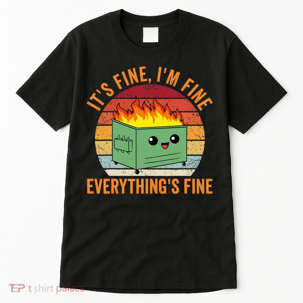 Its Fine Im Fine Everythings Fine Dumpster Fire Tall T-Shirt