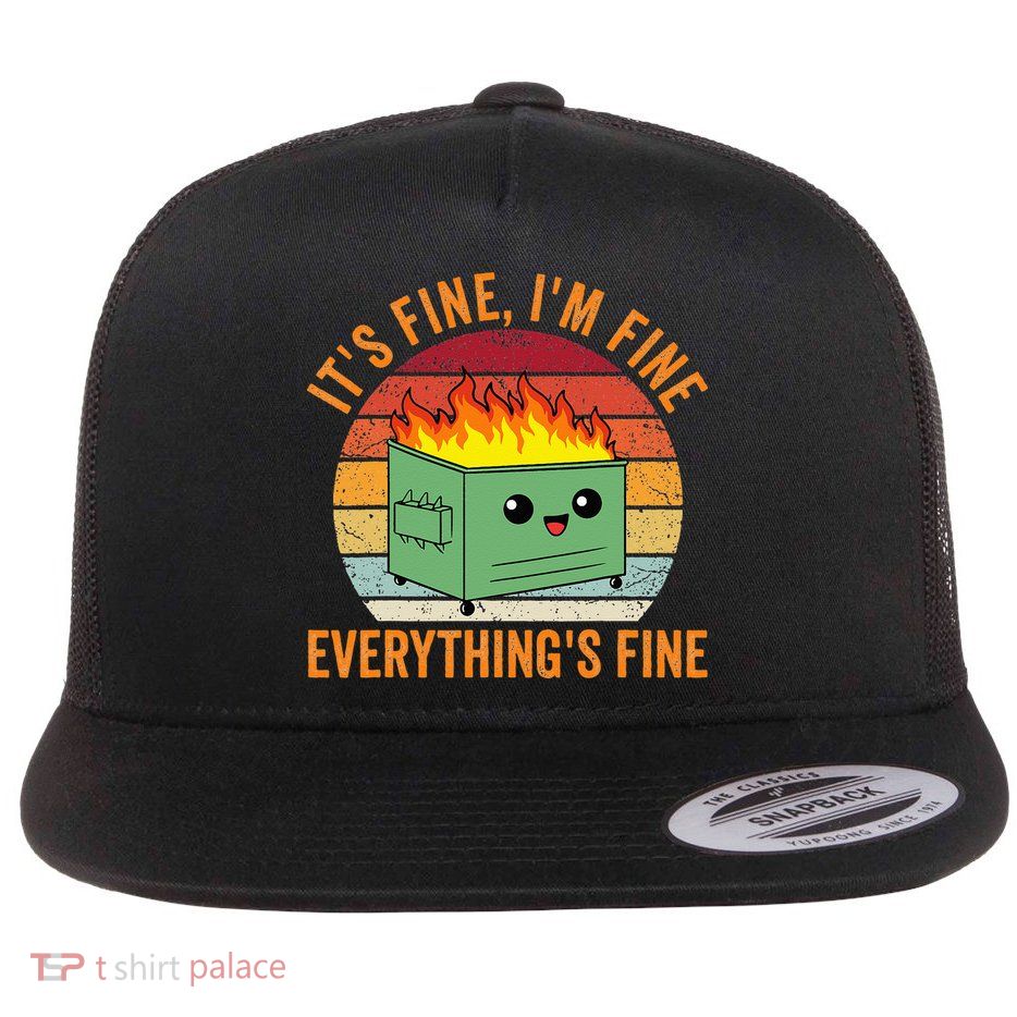 Its Fine Im Fine Everythings Fine Dumpster Fire Flat Bill Trucker Hat
