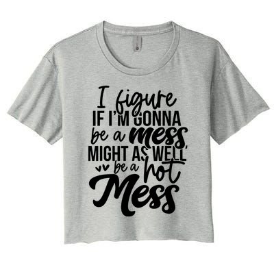 I Figure If IM Gonna Be A Mess Might As Well Be A Hot Mess Women's Crop Top Tee