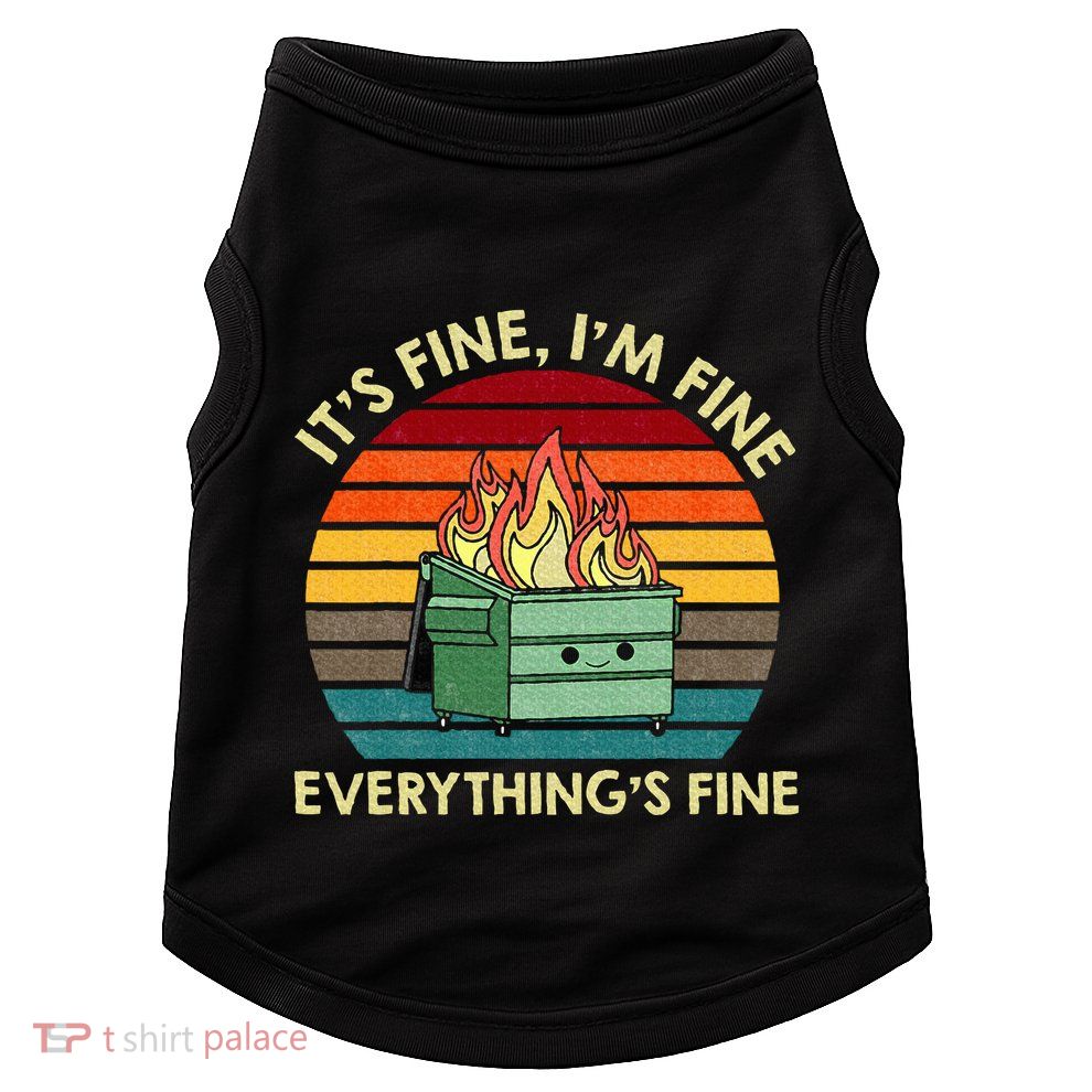 ItS Fine IM Fine EverythingS Fine Dumpster On Fire Doggie Tank