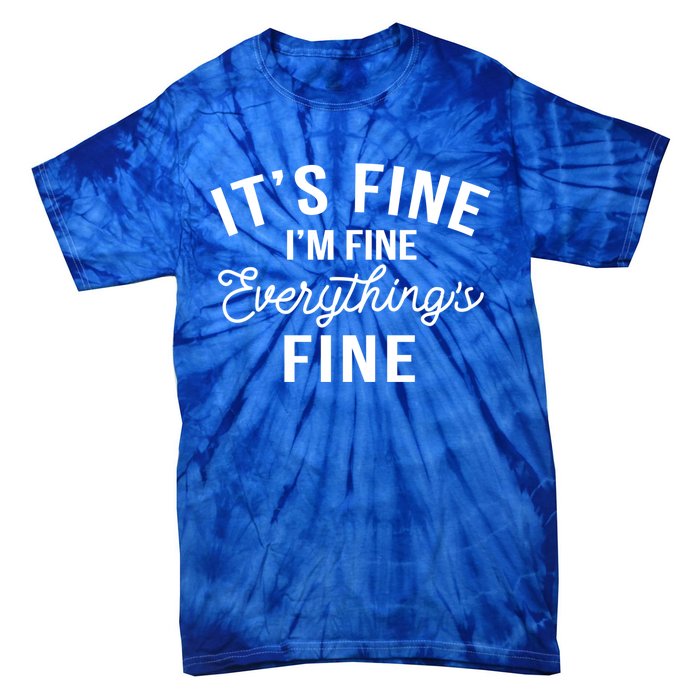 It's Fine I'm Fine Everything Is Fine Funny Gift Tie-Dye T-Shirt