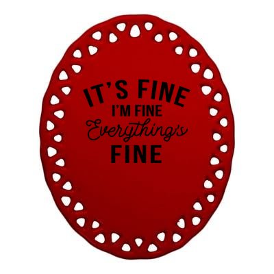 It's Fine I'm Fine Everything Is Fine Funny Gift Ceramic Oval Ornament