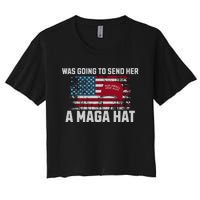 In Fact I Was Gonna Send Her A Maga Hat Debate Women's Crop Top Tee