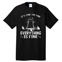 It's Fine I'm Fine Everything Is Fine Funny Cat Fathers Day Tall T-Shirt