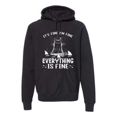 It's Fine I'm Fine Everything Is Fine Funny Cat Fathers Day Premium Hoodie