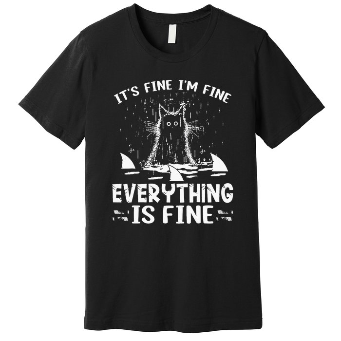 It's Fine I'm Fine Everything Is Fine Funny Cat Fathers Day Premium T-Shirt