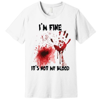 IM Fine ItS Not My Blood Bloody Halloween Premium T-Shirt