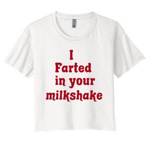 I Farted In Your Milkshake Women's Crop Top Tee