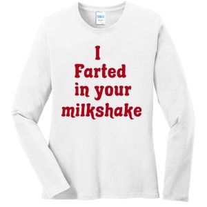 I Farted In Your Milkshake Ladies Long Sleeve Shirt