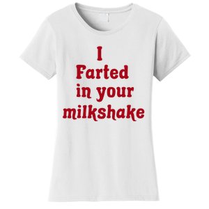 I Farted In Your Milkshake Women's T-Shirt