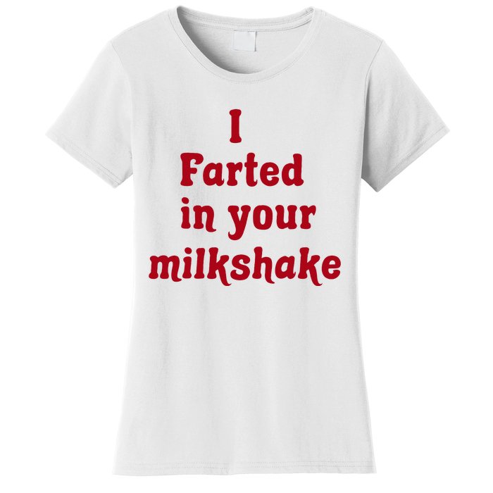 I Farted In Your Milkshake Women's T-Shirt