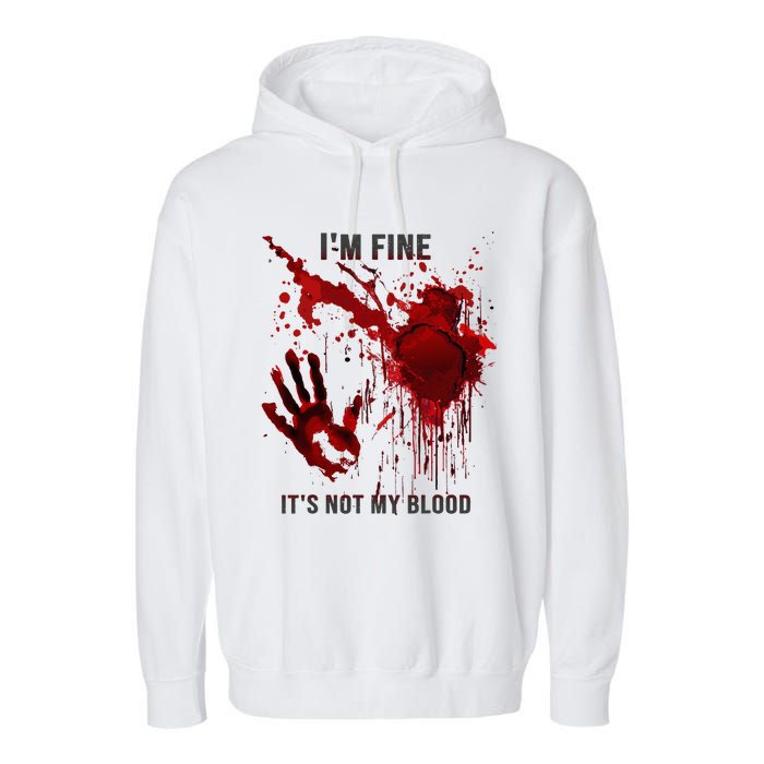 IM Fine ItS Not My Blood Splatter Blood Stained Bloody Garment-Dyed Fleece Hoodie