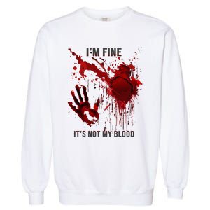 IM Fine ItS Not My Blood Splatter Blood Stained Bloody Garment-Dyed Sweatshirt