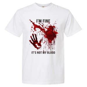 IM Fine ItS Not My Blood Splatter Blood Stained Bloody Garment-Dyed Heavyweight T-Shirt