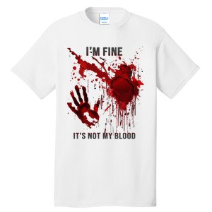 IM Fine ItS Not My Blood Splatter Blood Stained Bloody Tall T-Shirt