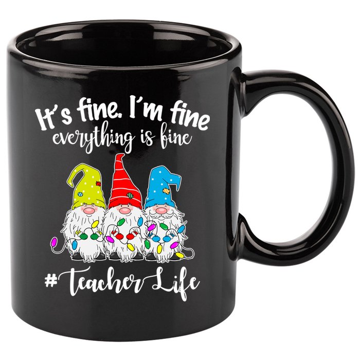 It's Fine I'm Fine Everything Is Fine Christmas Gnomes Teacher Life 11oz C Handle Ceramic Mug