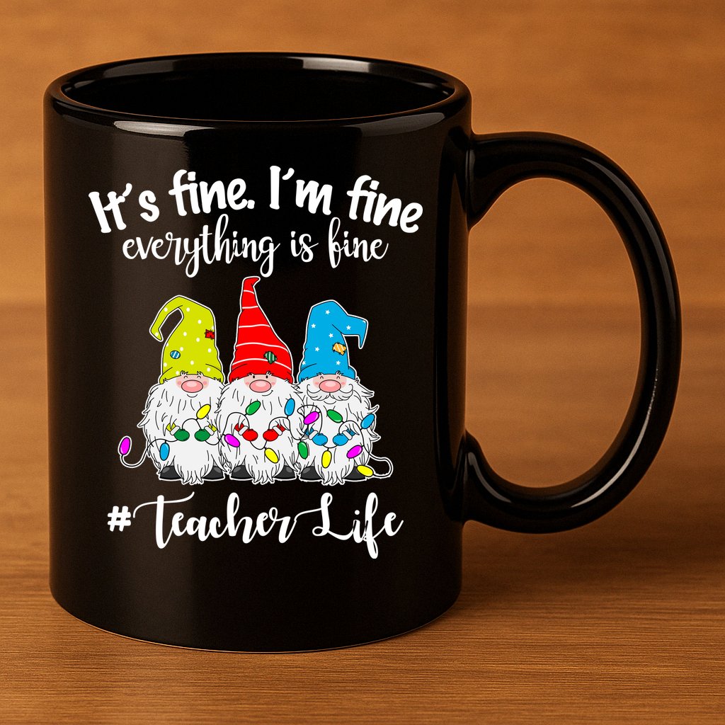 It's Fine I'm Fine Everything Is Fine Christmas Gnomes Teacher Life 11oz C Handle Ceramic Mug