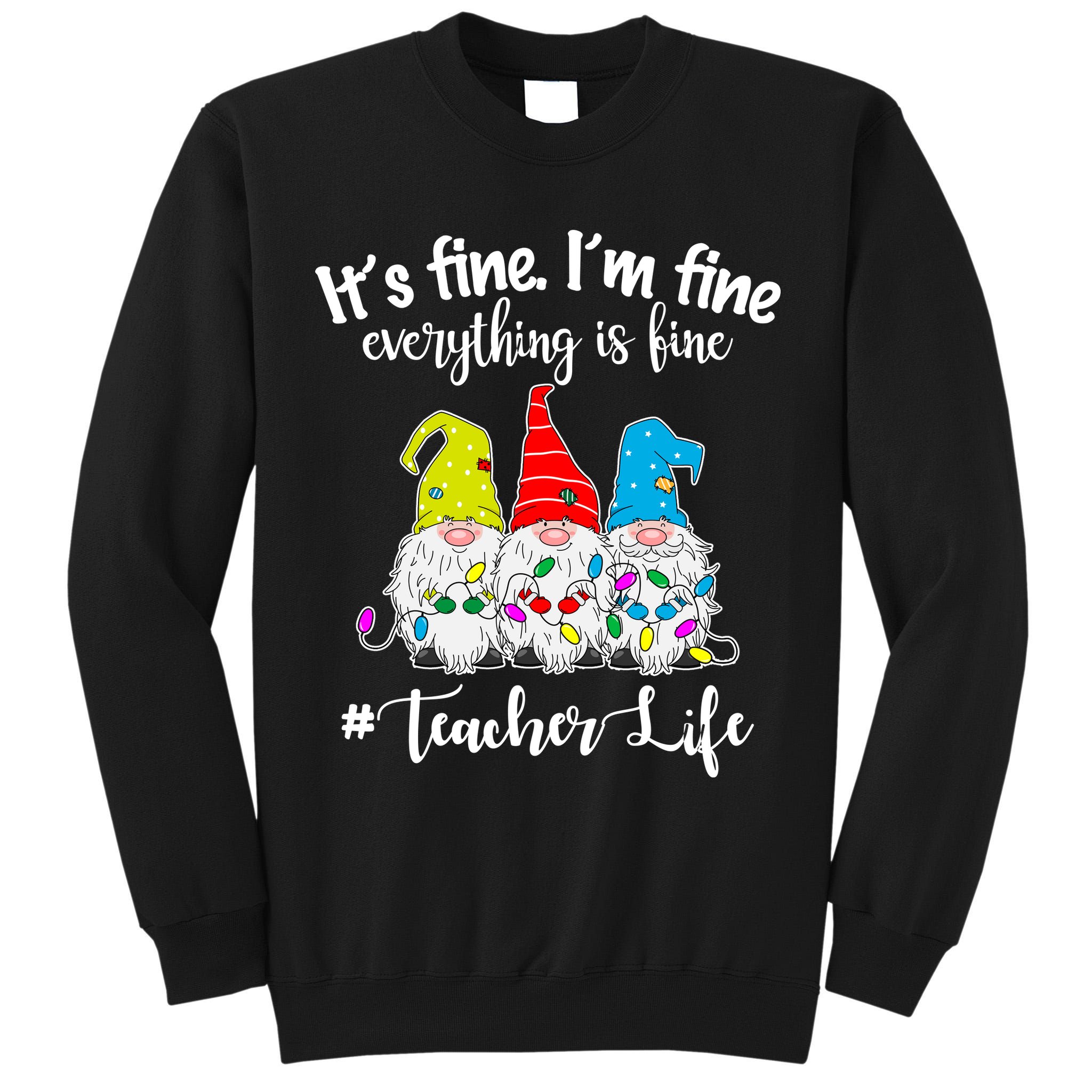 It's Fine I'm Fine Everything Is Fine Christmas Gnomes Teacher Life Tall Sweatshirt