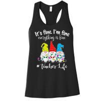 It's Fine I'm Fine Everything Is Fine Christmas Gnomes Teacher Life Women's Racerback Tank