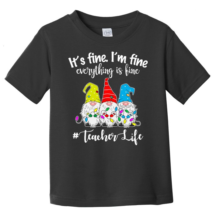 It's Fine I'm Fine Everything Is Fine Christmas Gnomes Teacher Life Toddler T-Shirt