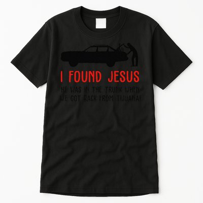 I Found Jesus He Was In The Trunk When We Got Back Tall T-Shirt