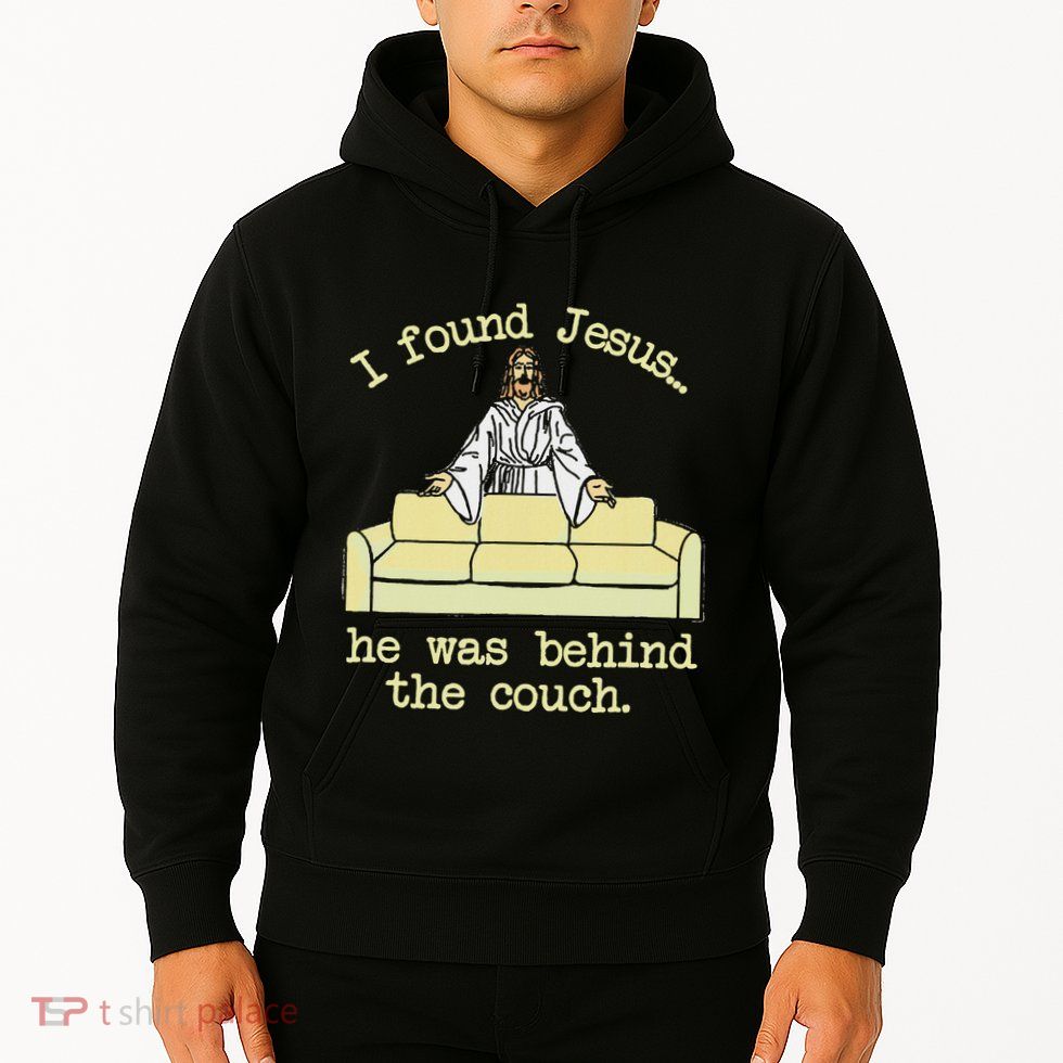 I Found Jesus... He Was Behind The Couch Hoodie