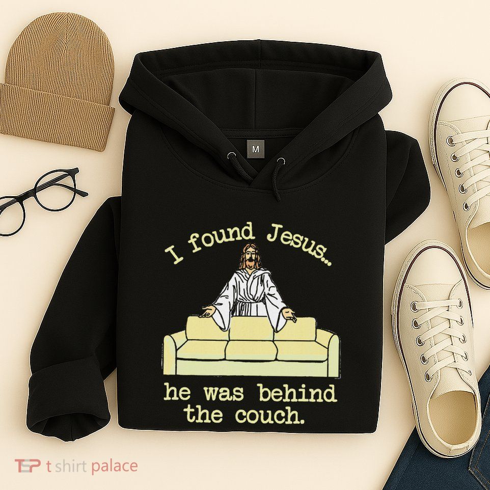 I Found Jesus... He Was Behind The Couch Hoodie