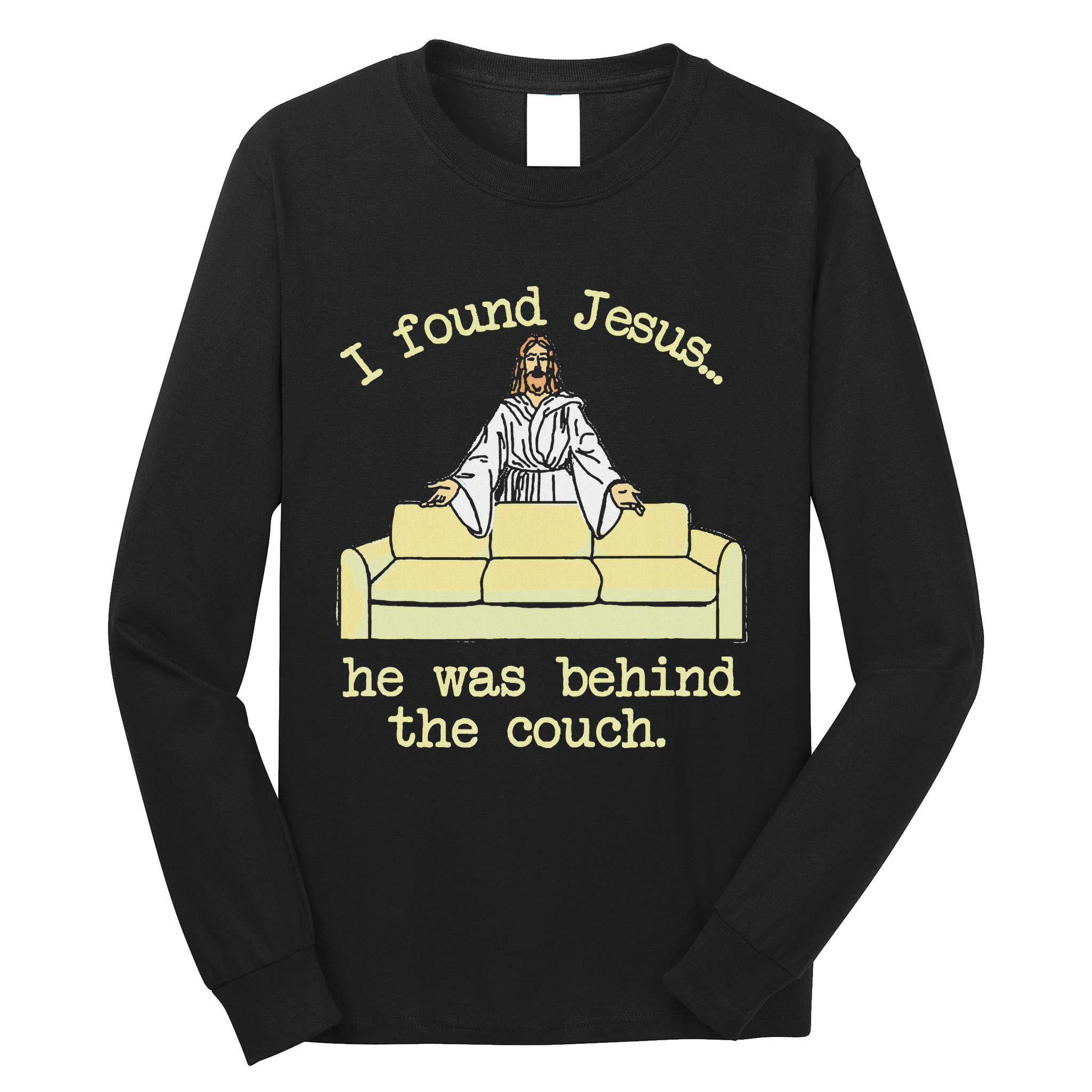 I Found Jesus... He Was Behind The Couch Long Sleeve Shirt