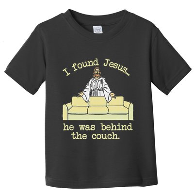I Found Jesus... He Was Behind The Couch Toddler T-Shirt