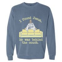 I Found Jesus... He Was Behind The Couch Garment-Dyed Sweatshirt
