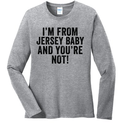 IM From Jersey Baby And YouRe Not Ladies Long Sleeve Shirt