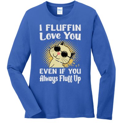 I Fluffin Love You Even If You Always Fluff Up Gift Funny Cat Gift Ladies Long Sleeve Shirt