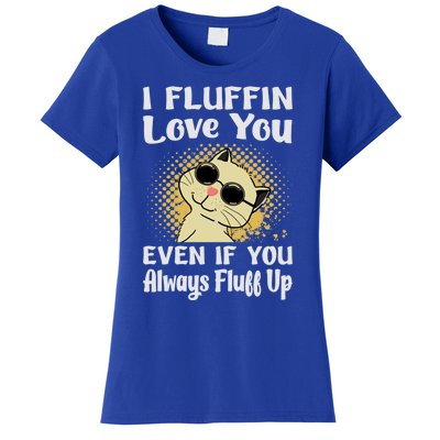 I Fluffin Love You Even If You Always Fluff Up Gift Funny Cat Gift Women's T-Shirt